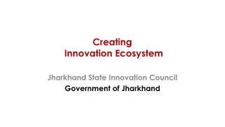 Creating Innovation Ecosystem