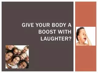 Give your body a boost with laughter?