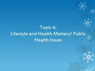 Topic 6: Lifestyle and Health Matters/ Public Health Issues