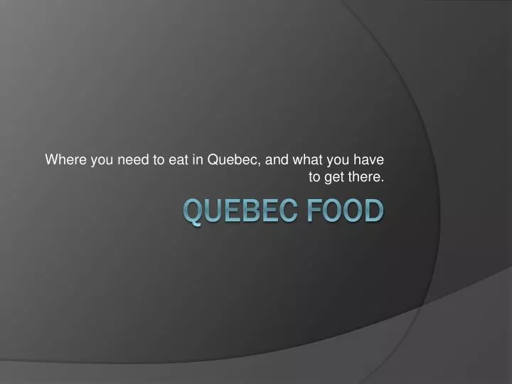 where you need to eat in quebec and what you have to get there