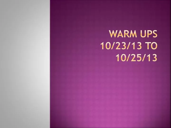 warm ups 10 23 13 to 10 25 13