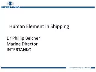 Human Element in Shipping Dr Phillip Belcher Marine Director INTERTANKO