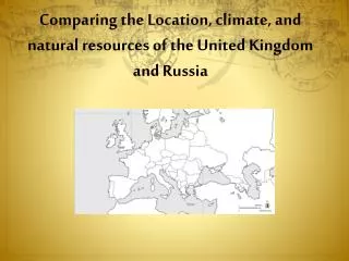 Comparing the Location , climate, and natural resources of the United Kingdom and Russia