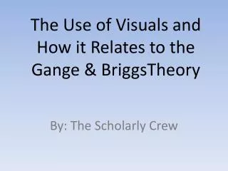 The Use of Visuals and How it Relates to the Gange &amp; BriggsTheory