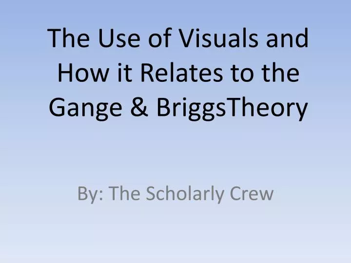 the use of visuals and how it relates to the gange briggstheory