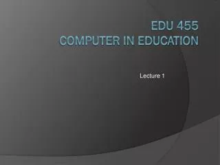 EDU 455 COMPUTER IN EDUCATION