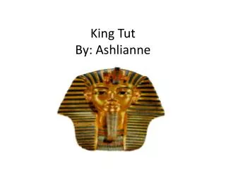King Tut By: Ashlianne