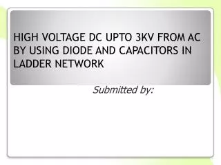 HIGH VOLTAGE DC UPTO 3KV FROM AC BY USING DIODE AND CAPACITORS IN LADDER NETWORK