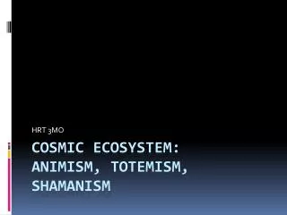 Cosmic Ecosystem: Animism, Totemism , Shamanism