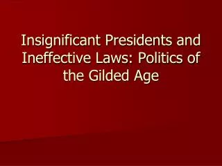 Insignificant Presidents and Ineffective Laws: Politics of the Gilded Age