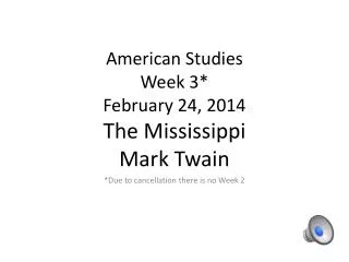American Studies Week 3* February 24, 2014 The Mississippi Mark Twain