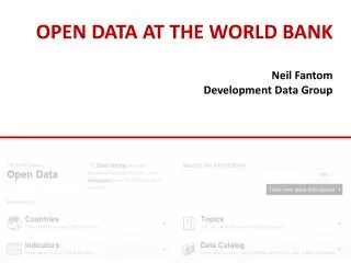 OPEN DATA AT THE WORLD BANK Neil Fantom Development Data Group
