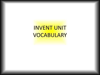 INVENT UNIT VOCABULARY