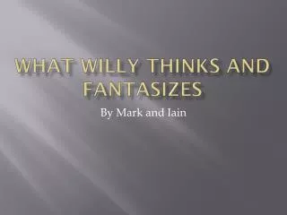 What Willy Thinks and Fantasizes
