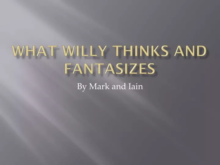 what willy thinks and fantasizes