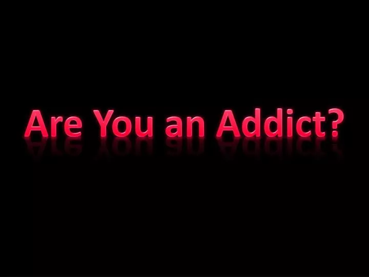 are you an addict
