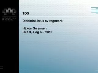 TOS Didaktisk bruk av regneark Håkon Swensen Uke 3, 4 og 6 - 2013