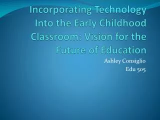 Incorporating Technology Into the Early Childhood Classroom: Vision for the Future of Education