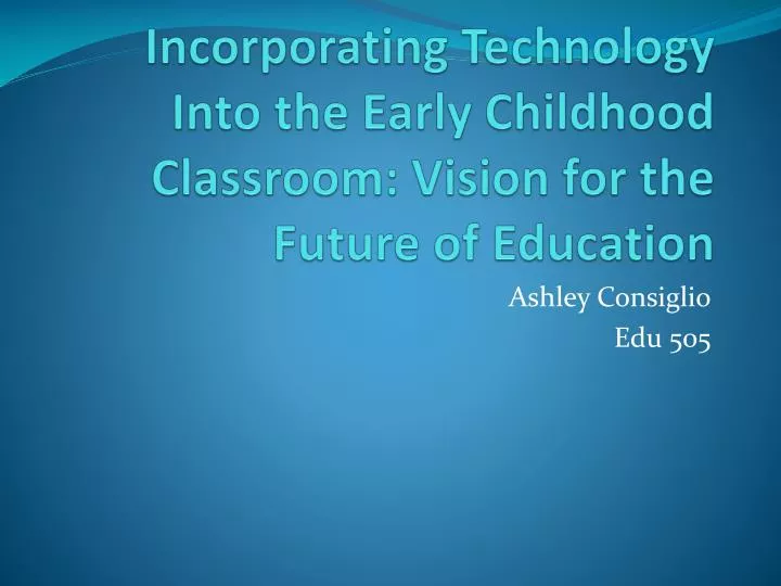 incorporating technology into the early childhood classroom vision for the future of education
