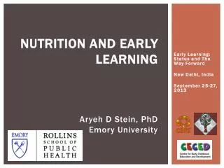Nutrition and early learning Aryeh D Stein, PhD Emory University