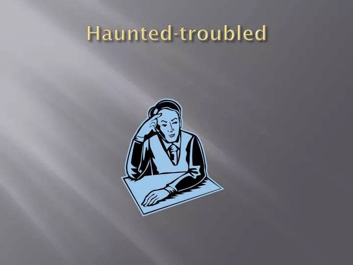 haunted troubled