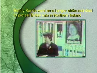 Bobby Sands went on a hunger strike and died to protest British rule in Northern Ireland