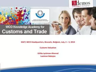 KACT, WCO Headquarters , Brussels , Belgium, July, 2 – 3 , 2014 Customs Valuation