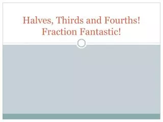 Halves, Thirds and Fourths! Fraction Fantastic!