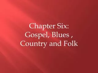Chapter Six: Gospel, Blues , Country and Folk