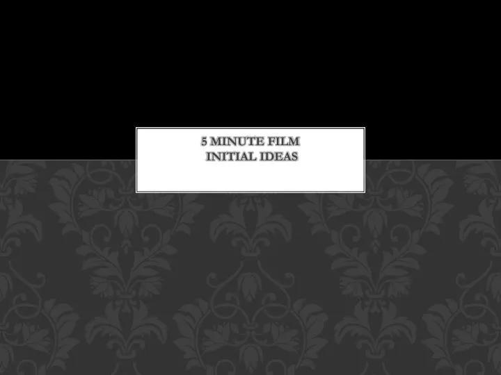 5 minute film initial ideas