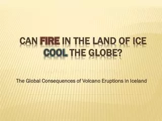 CAN FIRE IN THE LAND OF ICE COOL THE GLOBE?