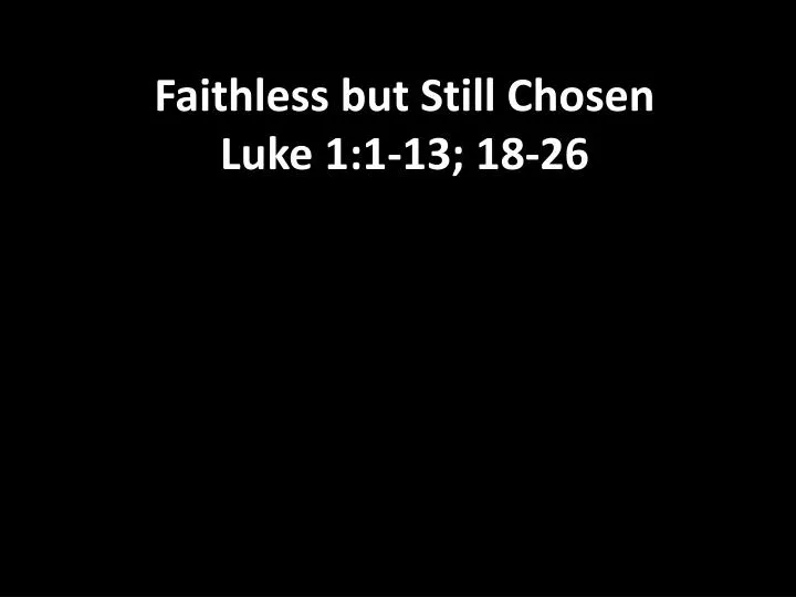 faithless but still chosen luke 1 1 13 18 26