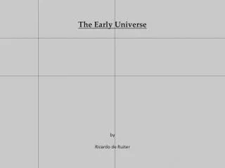 The Early Universe by Ricardo de Ruiter