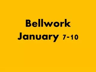 Bellwork January 7-10