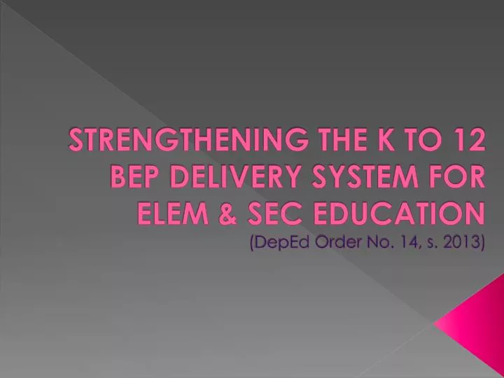 strengthening the k to 12 bep delivery system for elem sec education deped order no 14 s 2013