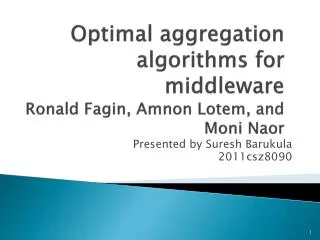 Optimal aggregation algorithms for middleware Ronald Fagin, Amnon Lotem , and Moni Naor