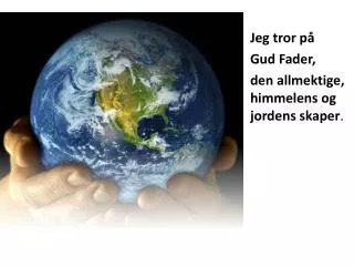 Jeg tror på Gud Fader, den allmektige, himmelens og jordens skaper .