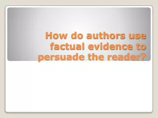 How do authors use factual evidence to persuade the reader?