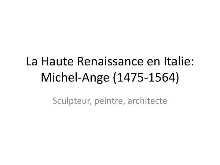 la haute renaissance en italie michel ange 1475 1564
