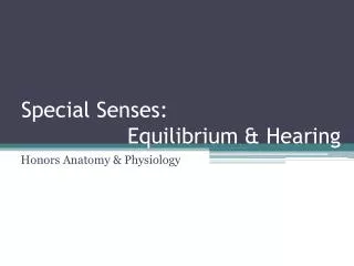 Special Senses: 			Equilibrium &amp; Hearing