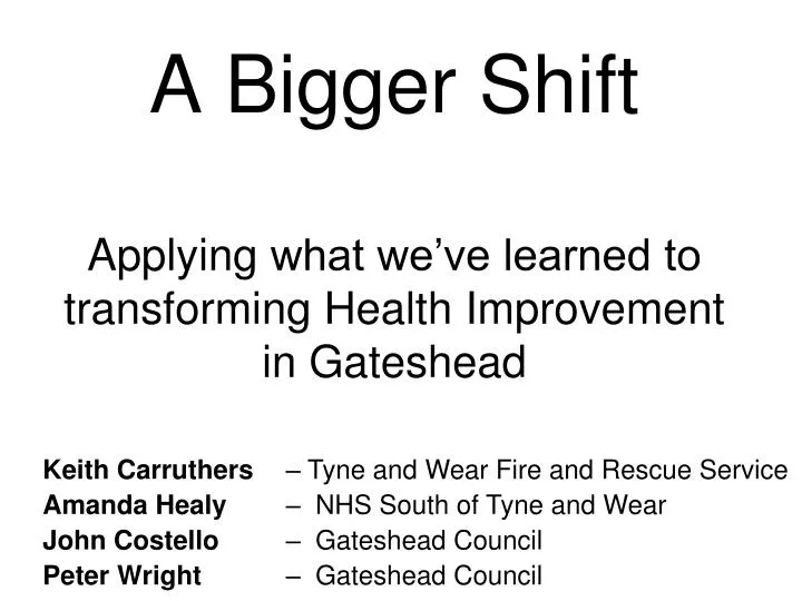 a bigger shift applying what we ve learned to transforming health improvement in gateshead