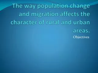The way population change and migration affects the character of rural and urban areas.