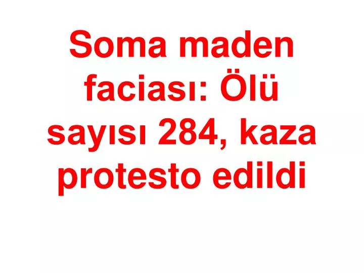 soma maden facias l say s 284 kaza protesto edildi