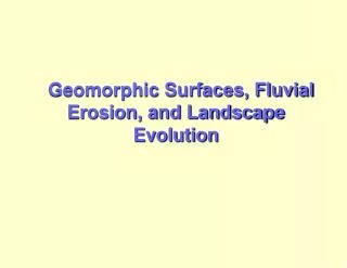 Geomorphic Surfaces, Fluvial Erosion, and Landscape Evolution