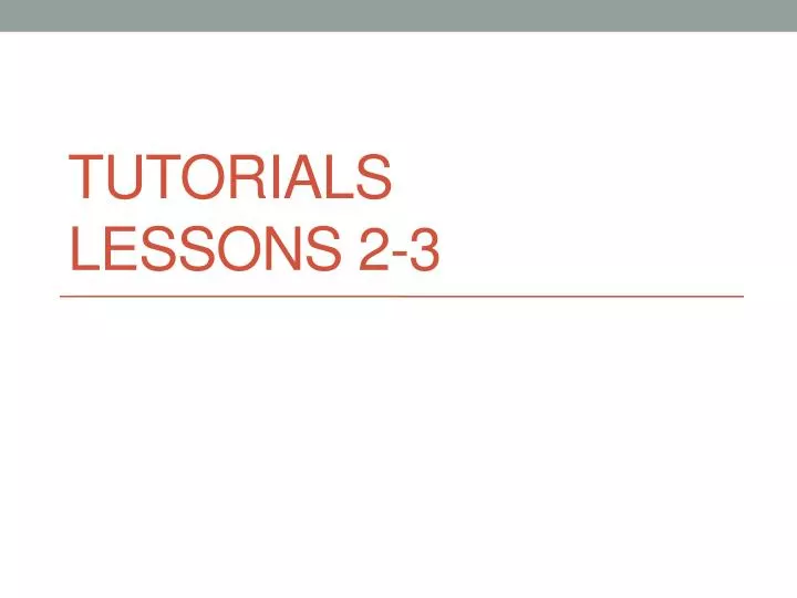 tutorials lessons 2 3