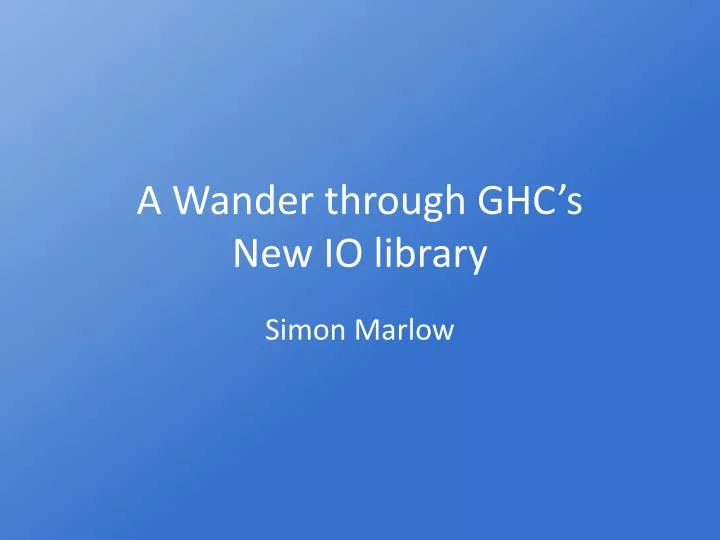 a wander through ghc s new io library
