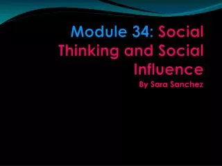 Module 34: Social Thinking and Social Influence
