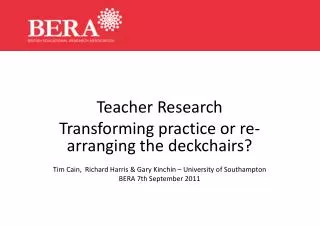 Teacher Research Transforming practice or re-arranging the deckchairs ?
