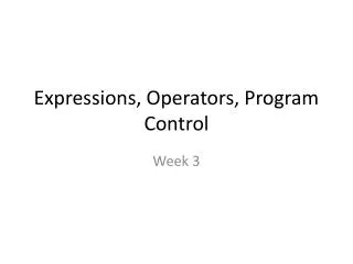Expressions, Operators, Program Control