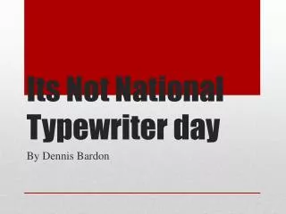Its Not National Typewriter day
